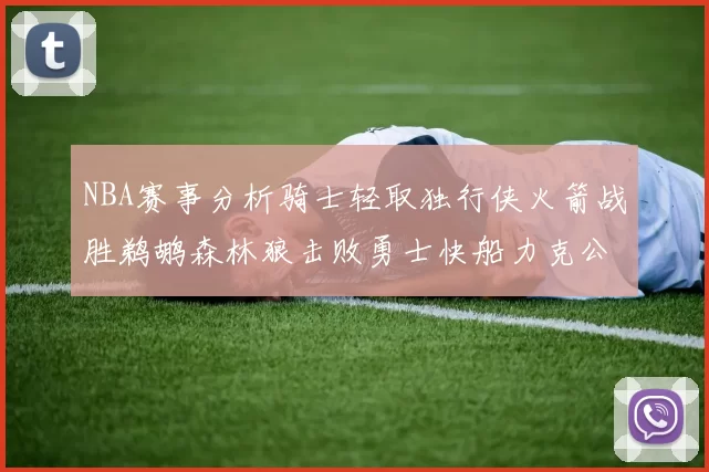 NBA赛事分析骑士轻取独行侠火箭战胜鹈鹕森林狼击败勇士快船力克公牛