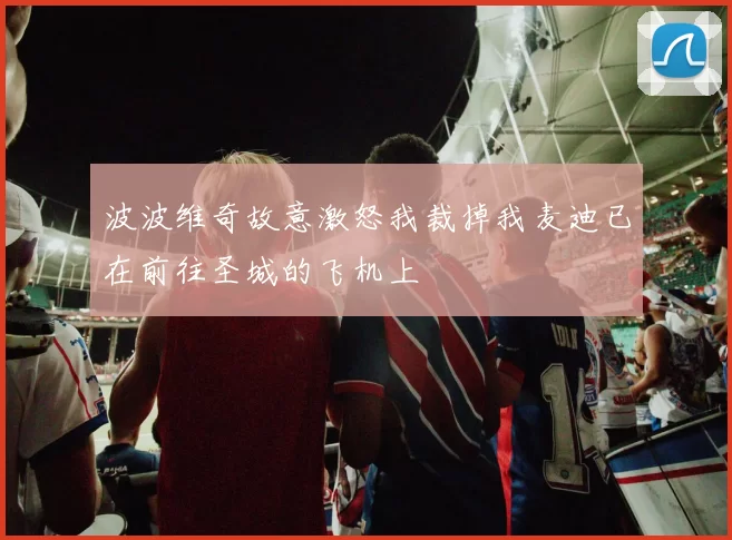 波波维奇故意激怒我裁掉我麦迪已在前往圣城的飞机上