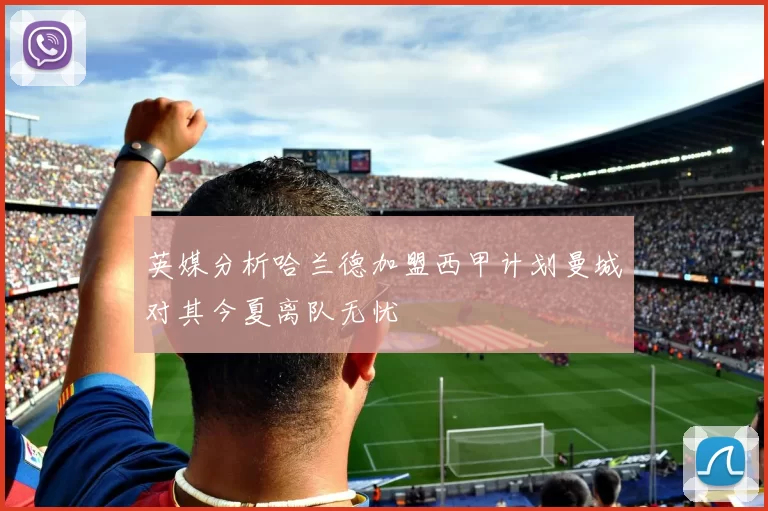 英媒分析哈兰德加盟西甲计划曼城对其今夏离队无忧